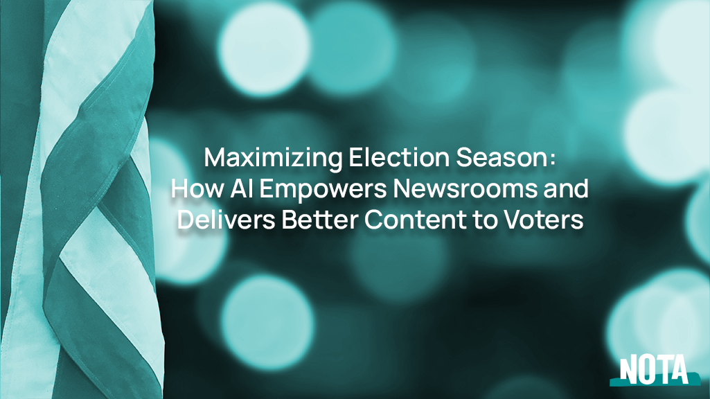 Maximizing Election Season: How AI Empowers Newsrooms and Delivers Better Content to Voters